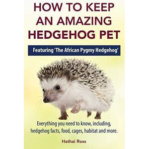 MediaTronixs How to Keep an Amazing Hedgehog Pet. Featuring ‘The African P… by Ross, Hathai