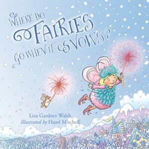 Liza Gardner Walsh Where Do Fairies Go When It Snows