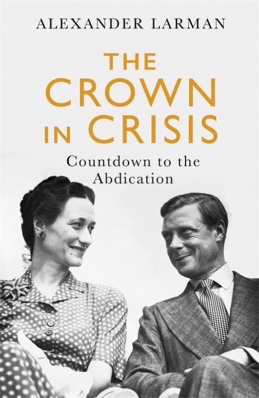 Alexander Larman The Crown in Crisis Alexander Larman The Crown in Crisis