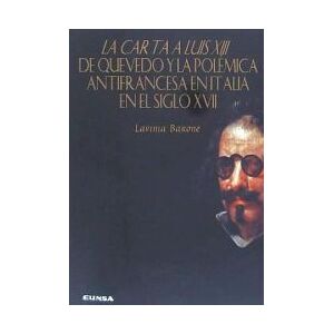 EUNSA. Ediciones Universidad de Navarra, S.A. La Carta A Luis Xiii De Quevedo Y La Polémica Antifrancesa En Italia En El Siglo Xvii