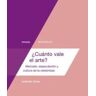 Mardulce Editora SL cuánto Vale El Arte? : Mercado, Especulación Y Cultura De La Celebridad