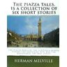 CREATESPACE The Piazza Tales, Is A Collection Of Six Short Stories By American Writer Herman: The Piazza, Bartleby The Scrivener, Benito Cereno, The Lightning Rod