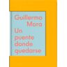 This Side Up Guillermo Mora: Un Puente Donde Quedarse