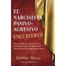 Debbie Mirza Coaching El Narcisista Pasivo-agresivo Encubierto: Reconociendo Las Características Y Encontrando Sanación Después Del Abuso Emocional Y