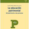 Ediciones Trea, S.L. La Educación Patrimonial: Del Patrimonio A Las Personas