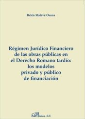 Editorial Dykinson, S.L. Régimen Jurídico Financiero De Las Obras Públicas En El Derecho Romano Tardo : Los Modelos Privado Y Público De