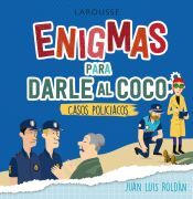 Larousse Enigmas Para Darle Al Coco. Casos Policíacos