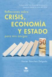 Bubok Publishing, S.L. Reflexiones Sobre Crisis, Economía Y Estado Para Mis Amigos