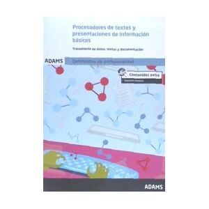 Adams Procesadores De Textos Y Presentaciones De Información Básicos. Uf0510 (mf0974_1) Certificado De Profesionalidad De Operaciones De Adams Procesadores De Textos Y Presentaciones De Información Básicos. Uf0510 (mf0974_1) Certificado De Profesionalidad De Operaciones De