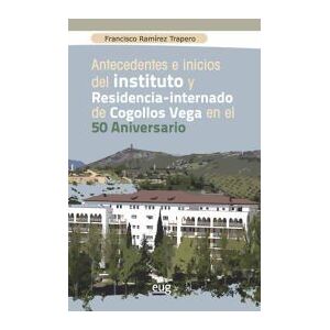 Editorial Universidad de Granada Antecedentes E Inicios Del Instituto Y Residencia-internado De Cogollos Vega En El 50 Aniversario Editorial Universidad de Granada Antecedentes E Inicios Del Instituto Y Residencia-internado De Cogollos Vega En El 50 Aniversario