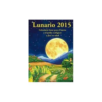 Artús Porta Manresa - Calendario Lunar Lunario 2015 : Calendario Lunar Para El Huerto Y El Jardín Ecológicos Y Para Tu Salud Artús Porta Manresa - Calendario Lunar Lunario 2015 : Calendario Lunar Para El Huerto Y El Jardín Ecológicos Y Para Tu Salud