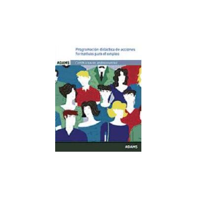 Adams Programación Didáctica De Acciones Formativas Para El Empleo. Certificados De Profesionalidad. Docencia De La Formación Adams Programación Didáctica De Acciones Formativas Para El Empleo. Certificados De Profesionalidad. Docencia De La Formación
