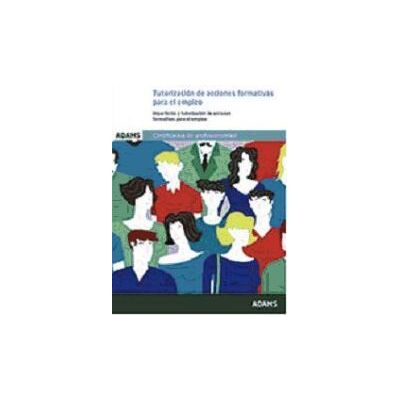Adams Tutorización De Acciones Formativas Para El Empleo. Certificado De Profesionalidad. Docencia De La Formación Profesional Para El Empleo Adams Tutorización De Acciones Formativas Para El Empleo. Certificado De Profesionalidad. Docencia De La Formación Profesional Para El Empleo