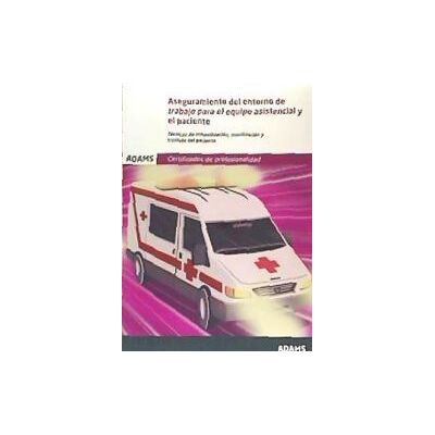 Adams Aseguramiento Del Entorno De Trabajo Para El Equipo Asistencial Y El Paciente. Certificados De Profesionalidad. Transporte Sanitario Adams Aseguramiento Del Entorno De Trabajo Para El Equipo Asistencial Y El Paciente. Certificados De Profesionalidad. Transporte Sanitario