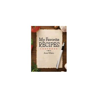 CreateSpace Independent Publishing Platform My Favorite Recipes: Cookbook CreateSpace Independent Publishing Platform My Favorite Recipes: Cookbook