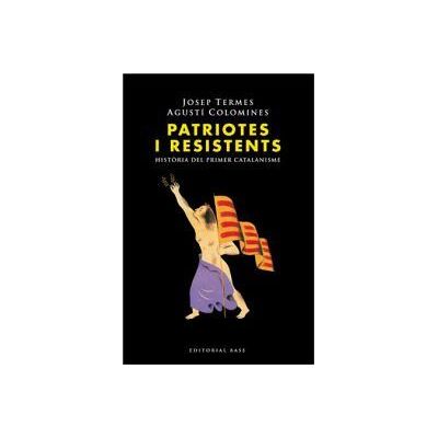 Editorial Base (CAT) Patriotes I Resistents: Histria Del Primer Catalanisme Editorial Base (CAT) Patriotes I Resistents: Histria Del Primer Catalanisme