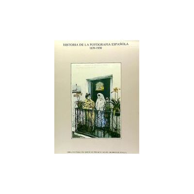 Sociedad de Historia de la Fotografía Española Historia De La Fotografía Española, 1839-1950 Sociedad de Historia de la Fotografía Española Historia De La Fotografía Española, 1839-1950