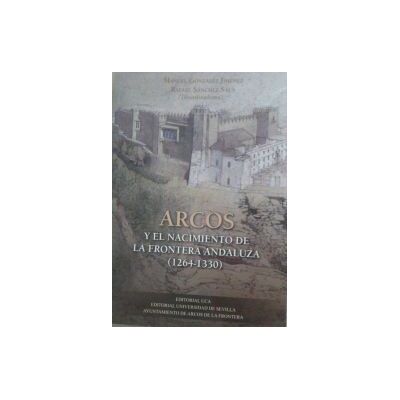Servicio de Publicaciones de la Universidad de Cádiz Arcos Y El Nacimiento De La Frontera Andaluza (1264-1330) Servicio de Publicaciones de la Universidad de Cádiz Arcos Y El Nacimiento De La Frontera Andaluza (1264-1330)