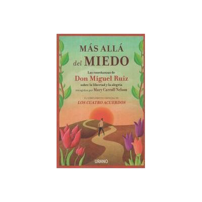 Urano Más Allá Del Miedo: Las Enseñanzas De Don Miguel Ruiz Recogidas Por Mary Carroll Nelson Urano Más Allá Del Miedo: Las Enseñanzas De Don Miguel Ruiz Recogidas Por Mary Carroll Nelson