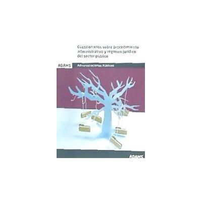 Adams Cuestionarios Sobre Procedimiento Administrativo Y Régimen Jurídico Del Sector Público. Administraciones Públicas Adams Cuestionarios Sobre Procedimiento Administrativo Y Régimen Jurídico Del Sector Público. Administraciones Públicas