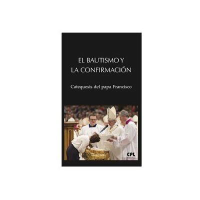 CENTRE DE PASTORAL LITURGICA Bautismo Y La Confirmacion, El. Catequesis Del Papa Francis CENTRE DE PASTORAL LITURGICA Bautismo Y La Confirmacion, El. Catequesis Del Papa Francis