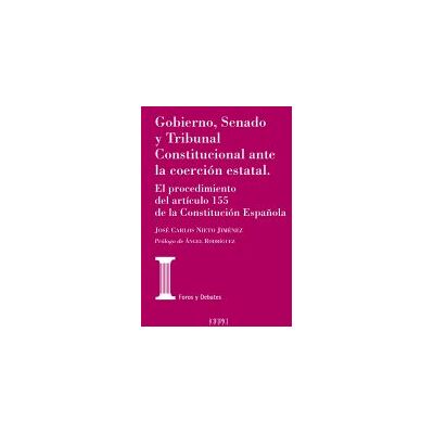 Centro de Estudios Politicos y Constitucionales Gobierno, Senado Y Tribunal Constitucional Ante La Coerción Estatal: El Procedimiento Del Artículo 155 De La Constitución Centro de Estudios Politicos y Constitucionales Gobierno, Senado Y Tribunal Constitucional Ante La Coerción Estatal: El Procedimiento Del Artículo 155 De La Constitución