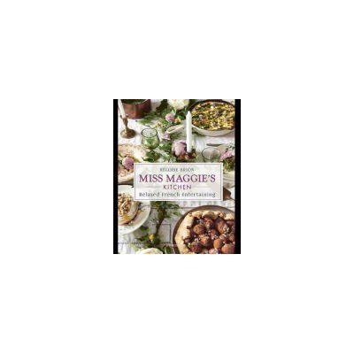 FLAMMARION Miss Maggie's Kitchen: Relaxed French Entertaining FLAMMARION Miss Maggie's Kitchen: Relaxed French Entertaining