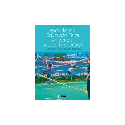 Editorial INDE Aprendiendo Educación Física En Torno Al Arte Contemporáneo Editorial INDE Aprendiendo Educación Física En Torno Al Arte Contemporáneo
