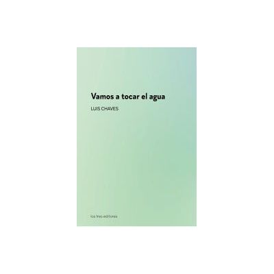 Los Tres Editores Vamos A Tocar El Agua Los Tres Editores Vamos A Tocar El Agua