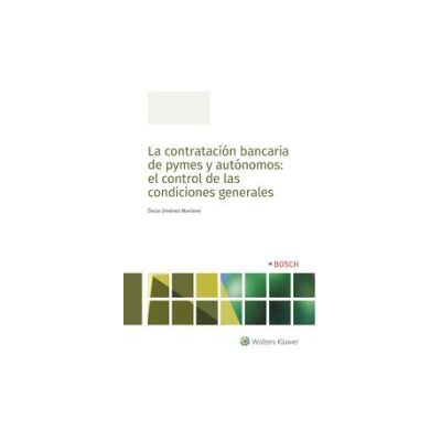 Bosch La Contratación Bancaria De Pymes Y Autónomos: El Control De Las Condiciones Generales Bosch La Contratación Bancaria De Pymes Y Autónomos: El Control De Las Condiciones Generales