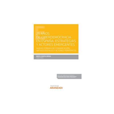 Aranzadi Thomson Reuters 25 Años De Ciberdemocracia En España: Estrategias Y Actores Emergentes Aranzadi Thomson Reuters 25 Años De Ciberdemocracia En España: Estrategias Y Actores Emergentes