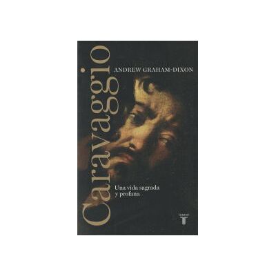 TAURUS Caravaggio. Una Vida Sagrada Y Profana TAURUS Caravaggio. Una Vida Sagrada Y Profana