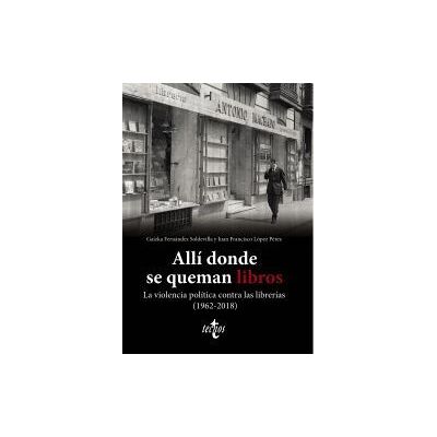 Tecnos Allí Donde Se Queman Libros. La Violencia Política Contra Las Librerías (1962-2018) Tecnos Allí Donde Se Queman Libros. La Violencia Política Contra Las Librerías (1962-2018)