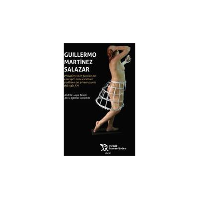 Tirant Humanidades Guillermo Martínez Salazar. Polivalencia En Función Del Concepto En La Escultura Sevillana Del Primer Cuarto Del Siglo Xxi Tirant Humanidades Guillermo Martínez Salazar. Polivalencia En Función Del Concepto En La Escultura Sevillana Del Primer Cuarto Del Siglo Xxi