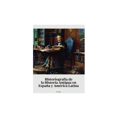 Editorial Dykinson, S.L. Historiografía De La Historia Antigua En España Y América Latina: Anejos De La Revista De Historiografía. Número 12 Editorial Dykinson, S.L. Historiografía De La Historia Antigua En España Y América Latina: Anejos De La Revista De Historiografía. Número 12