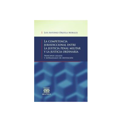 Grupo Editorial Ibañez La Competencia Jurisdiccional Entre La Justicia Penal Militar Y La Justicia Ordinaria Grupo Editorial Ibañez La Competencia Jurisdiccional Entre La Justicia Penal Militar Y La Justicia Ordinaria