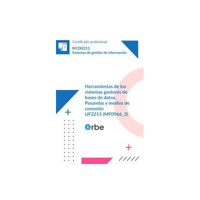 Orbe Uf2215: Herramientas De Los Sistemas Gestores De Bases De Datos. Pasarelas Y Medios De Conexión (mf0966_3) Ifcd0211 Orbe Uf2215: Herramientas De Los Sistemas Gestores De Bases De Datos. Pasarelas Y Medios De Conexión (mf0966_3) Ifcd0211