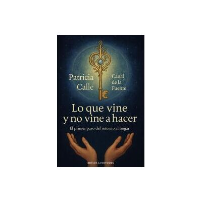 Ediciones Letra Dorada Lo Que Vine Y No Vine A Hacer: El Primer Paso Del Retorno Al Hogar Ediciones Letra Dorada Lo Que Vine Y No Vine A Hacer: El Primer Paso Del Retorno Al Hogar