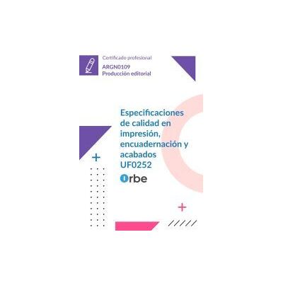 Orbe Uf0252: Especificaciones De Calidad En Impresión, Encuadernación Y Acabados. (mf0205_3) Argn0109 Orbe Uf0252: Especificaciones De Calidad En Impresión, Encuadernación Y Acabados. (mf0205_3) Argn0109