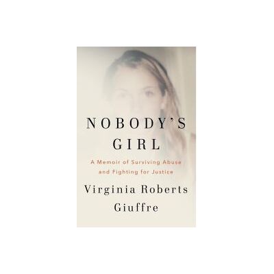 Knopf Doubleday Publishing Group Nobody's Girl: A Memoir Of Surviving Abuse And Fighting For Justice Knopf Doubleday Publishing Group Nobody's Girl: A Memoir Of Surviving Abuse And Fighting For Justice
