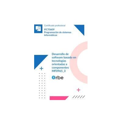 Orbe Mf0965_3: Desarrollo De Software Basado En Tecnologías Orientadas A Componentes (uf1289 Uf1290 Uf1291) Ifct0609 Orbe Mf0965_3: Desarrollo De Software Basado En Tecnologías Orientadas A Componentes (uf1289 Uf1290 Uf1291) Ifct0609
