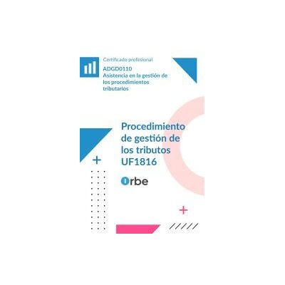 Orbe Uf1816: Procedimiento De Gestión De Los Tributos (mf1786_3) Adgd0110 Orbe Uf1816: Procedimiento De Gestión De Los Tributos (mf1786_3) Adgd0110