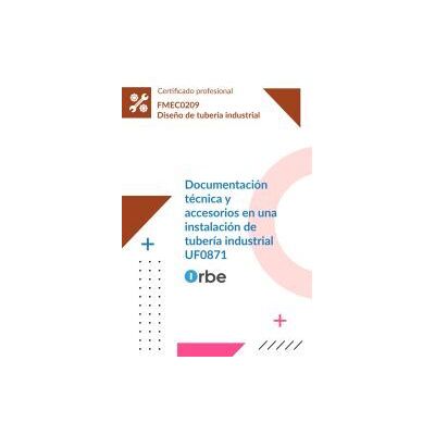 Orbe Uf0871: Documentación Técnica Y Accesorios En Una Instalación De Tubería Industrial. Mf1149_3 - Fmec0209 Orbe Uf0871: Documentación Técnica Y Accesorios En Una Instalación De Tubería Industrial. Mf1149_3 - Fmec0209