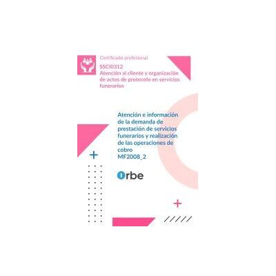Orbe Mf2008_2: Atención E Información De La Demanda De Prestación De Servicios Funerarios Y Realización De Las Operaciones De Orbe Mf2008_2: Atención E Información De La Demanda De Prestación De Servicios Funerarios Y Realización De Las Operaciones De
