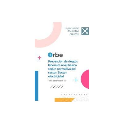 Orbe (ctrr0012). Prevención De Riesgos Laborales Nivel Básico Según Normativa Del Sector. Sector Electricidad Orbe (ctrr0012). Prevención De Riesgos Laborales Nivel Básico Según Normativa Del Sector. Sector Electricidad
