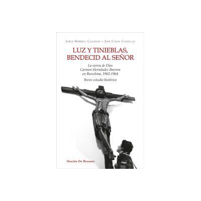 Desclée De Brouwer Luz Y Tinieblas, Bendecid Al Señor. La Sierva De Dios Carmen Hernández Barreras En Barcelona, 1962-1964 Desclée De Brouwer Luz Y Tinieblas, Bendecid Al Señor. La Sierva De Dios Carmen Hernández Barreras En Barcelona, 1962-1964