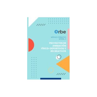 Orbe Mf1658_3: Proyectos De Animación Físico-deportivos Y Recreativos. Orbe Mf1658_3: Proyectos De Animación Físico-deportivos Y Recreativos.