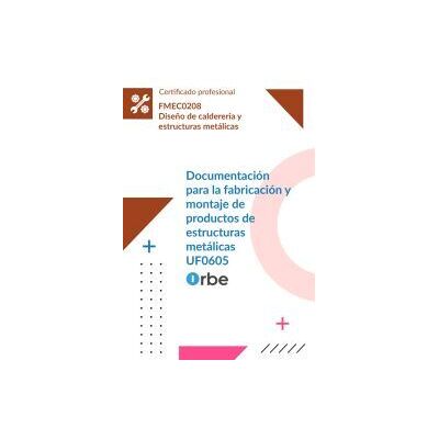 Orbe (uf0605/mf1146_3). Documentación Para La Fabricación Y Montaje De Productos De Estructuras Metálicas. Fmec0208 Orbe (uf0605/mf1146_3). Documentación Para La Fabricación Y Montaje De Productos De Estructuras Metálicas. Fmec0208