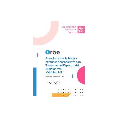 Orbe Sscg11. Atención Especializada A Personas Dependientes Con Trastorno Del Espectro Del Autismo. Vol I Orbe Sscg11. Atención Especializada A Personas Dependientes Con Trastorno Del Espectro Del Autismo. Vol I