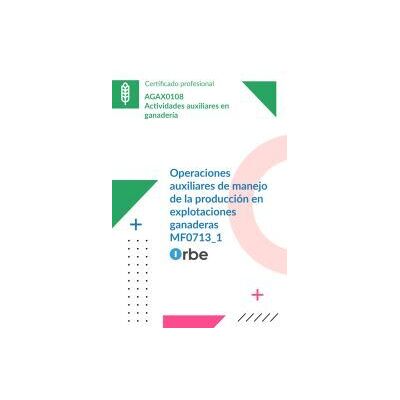 Orbe Mf0713_1. Operaciones Auxiliares De Manejo De La Producción En Explotaciones Ganaderas. Agax0108 Orbe Mf0713_1. Operaciones Auxiliares De Manejo De La Producción En Explotaciones Ganaderas. Agax0108